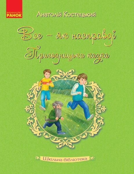 Шкільна бібліотека: Все - як насправді. Пригодницька казка. Костецький А.  / РАНОК / ISBN 978-617-094-759-8