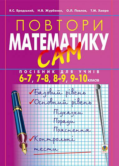 Повтори математику сам:Посібник для учнів. 6-7, 7-8, 8-9, 9-10 класи.