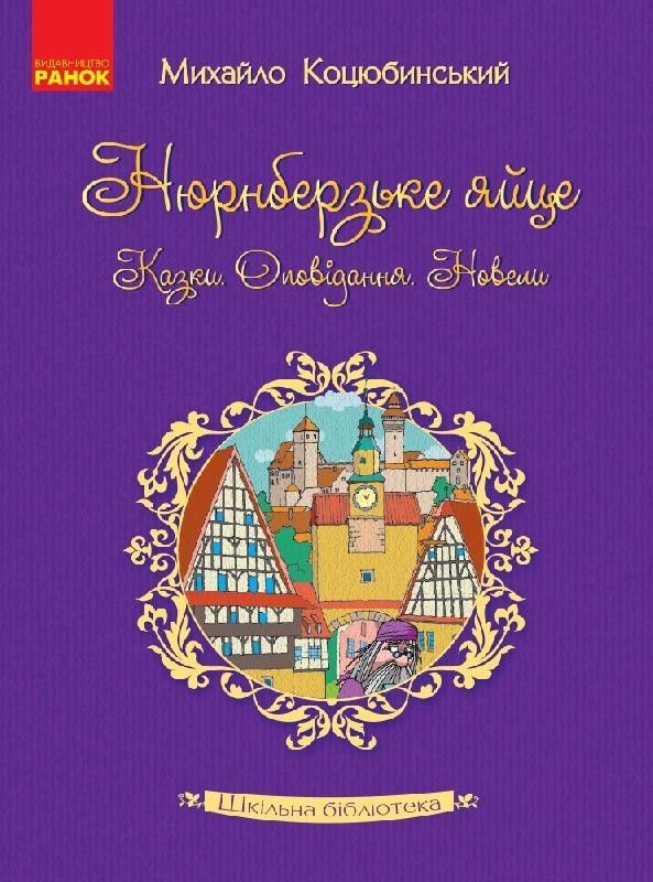 Шкільна бібліотека: Нюрнберзьке яйце. Казки, оповідання, новели. Коцюбинський М.М.  / РАНОК / ISBN 978-617-093-476-5