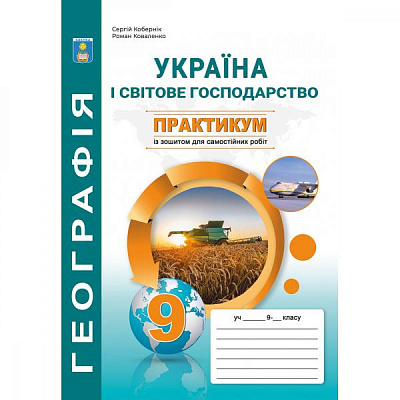 Географія. 9 клас. Практикум з курсу "Україна і світове господарство" із зошитом для самостійних робіт. Кобернік С.Г. 978-617-539-248-5