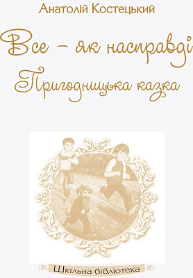 Шкільна бібліотека: Все - як насправді. Пригодницька казка. Костецький А.  / РАНОК / ISBN 978-617-094-759-8