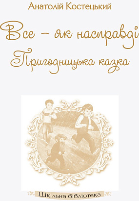 Шкільна бібліотека: Все - як насправді. Пригодницька казка. Костецький А.  / РАНОК / ISBN 978-617-094-759-8