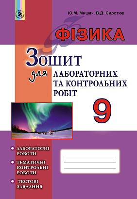 Мишак Ю.М. ISBN 978-966-11-0864-5 /Фізика, 9 кл., Зошит для лаб. і контр. робіт